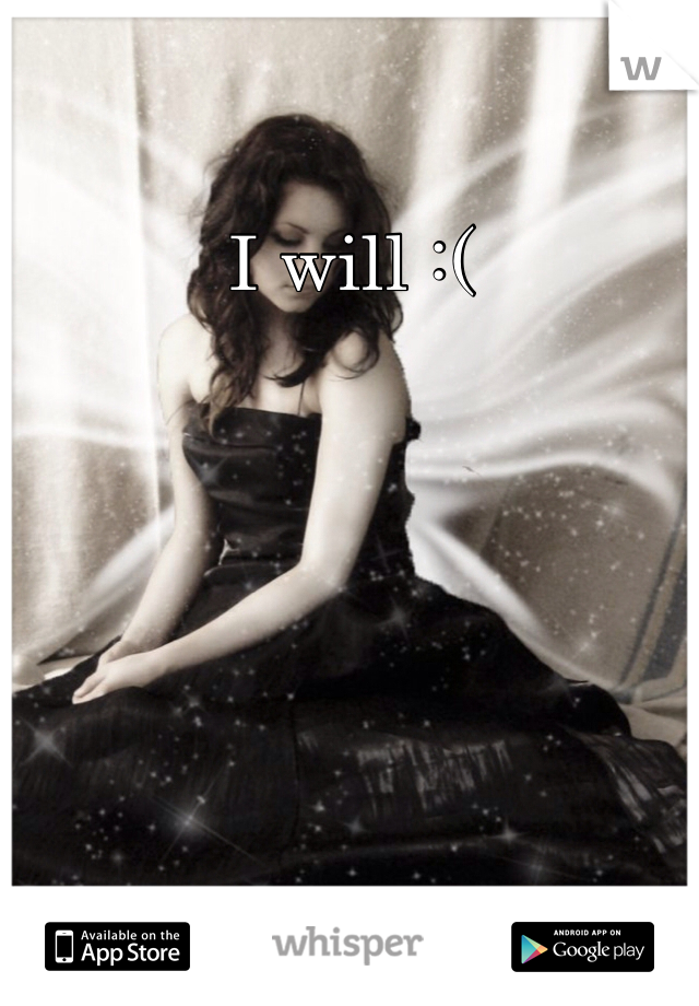 I will :(