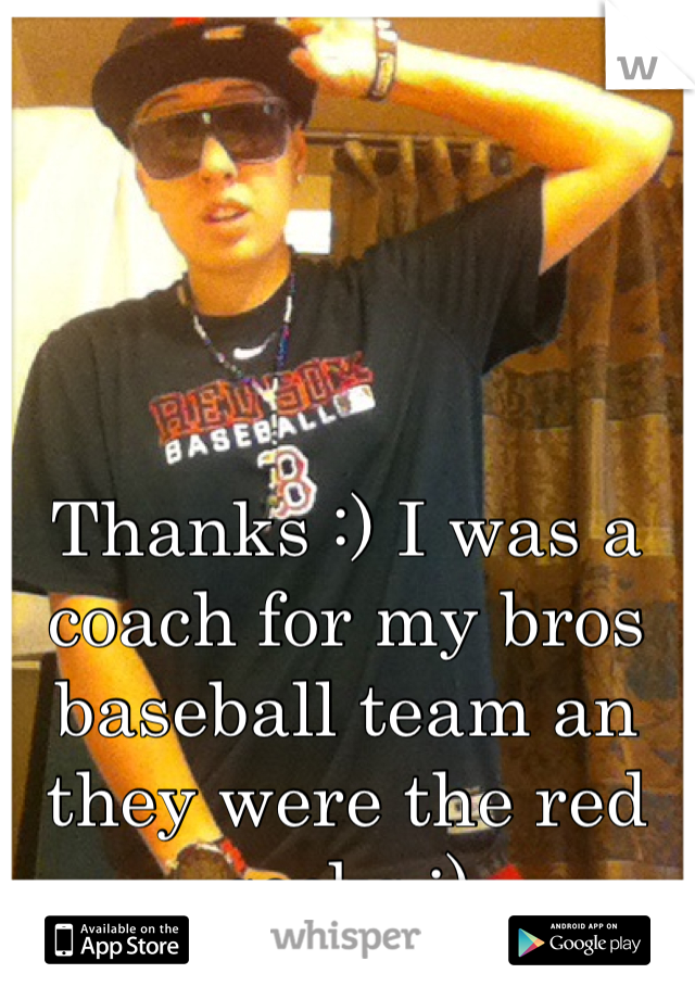 Thanks :) I was a coach for my bros baseball team an they were the red socks :) 