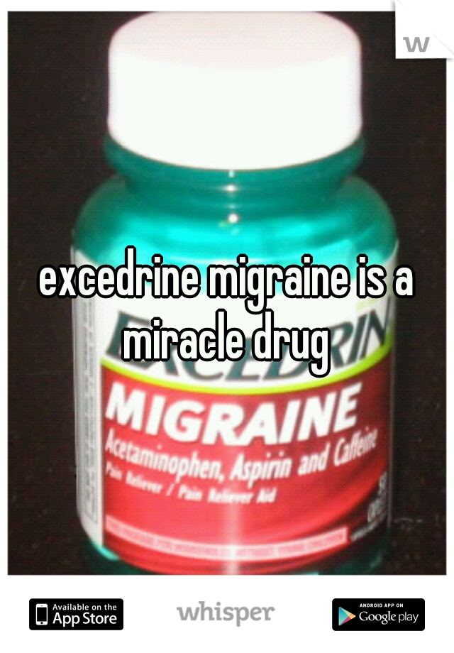 excedrine migraine is a miracle drug 