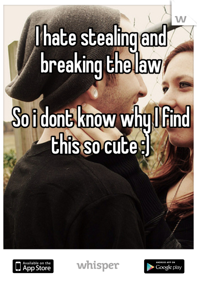 I hate stealing and breaking the law 

So i dont know why I find this so cute :)