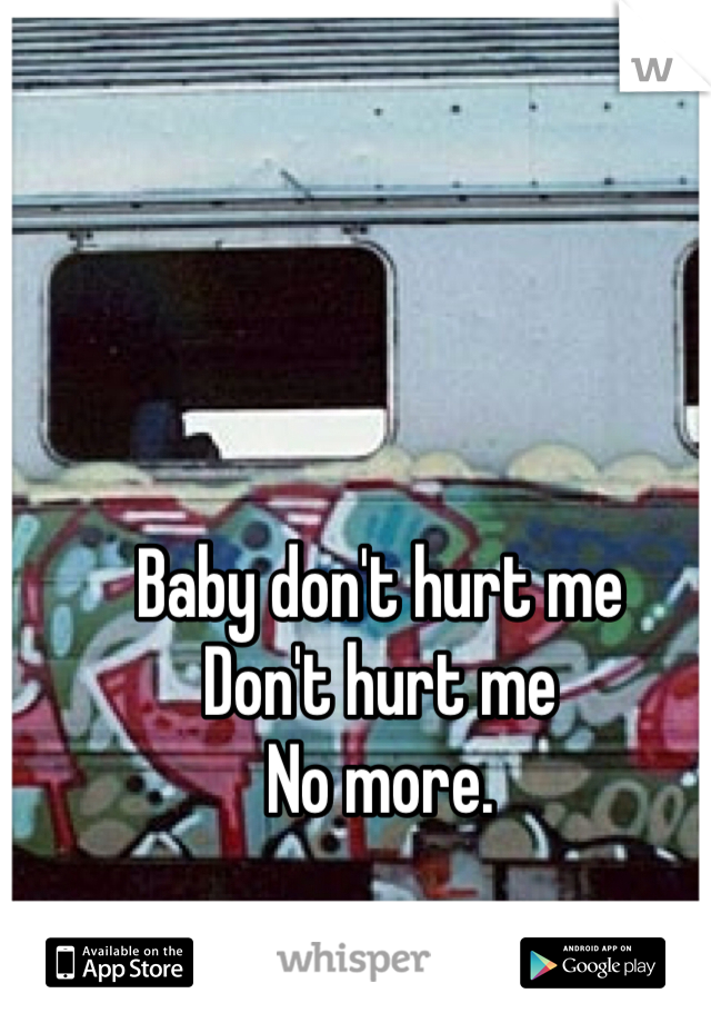 Baby don't hurt me
Don't hurt me
No more.