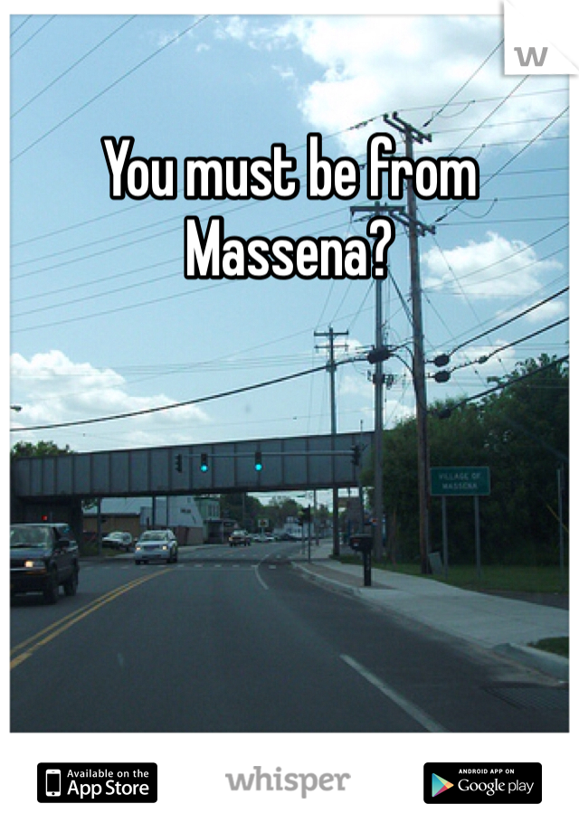 You must be from Massena?