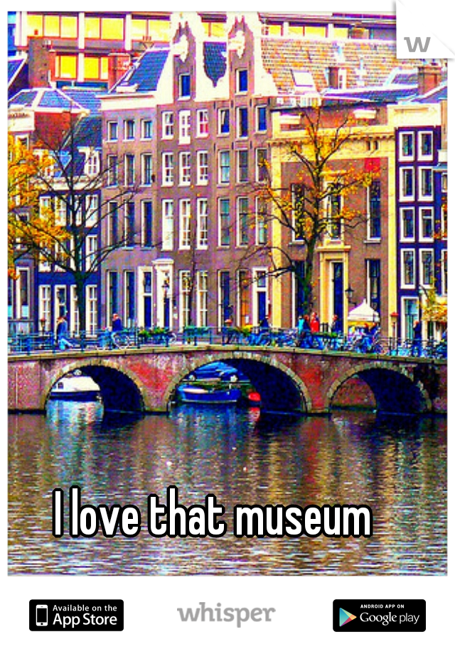 I love that museum 