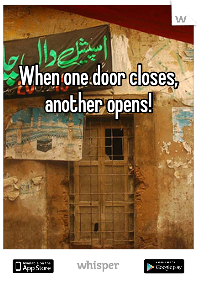 When one door closes, another opens!