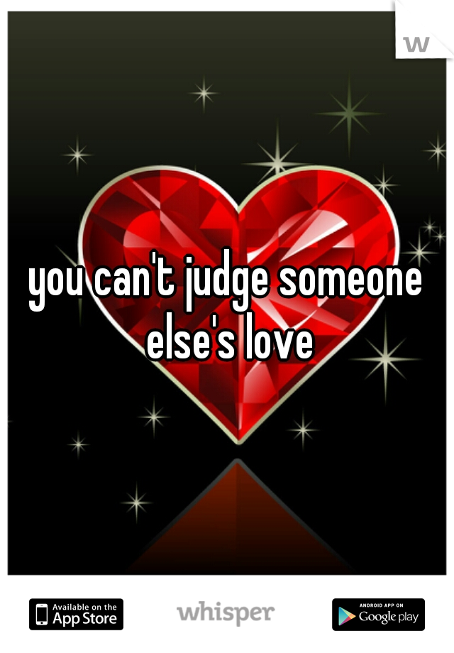 you can't judge someone else's love