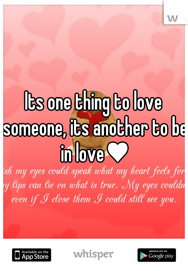 Its one thing to love someone, its another to be in love♥