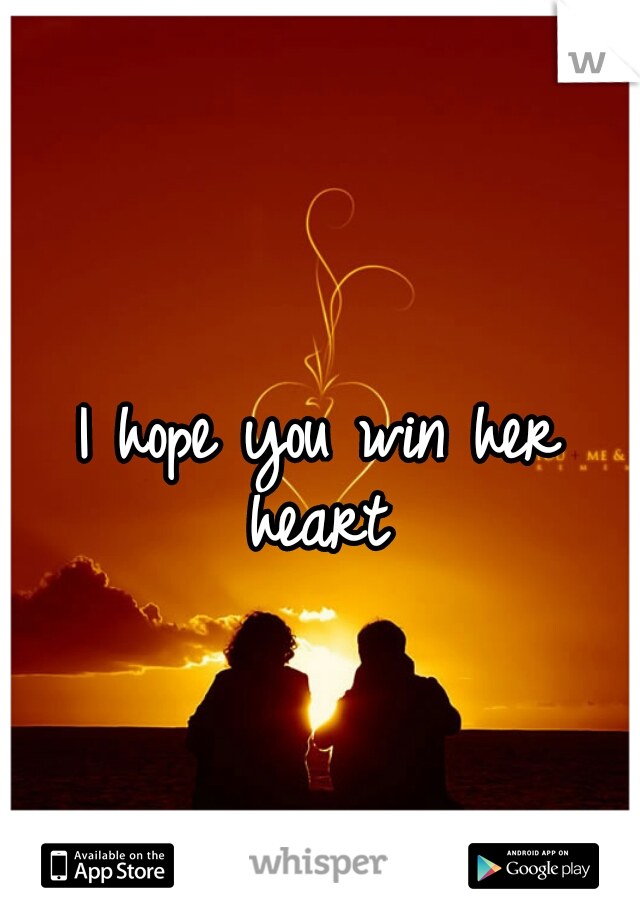 I hope you win her heart 