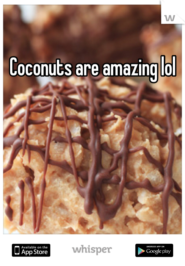 Coconuts are amazing lol