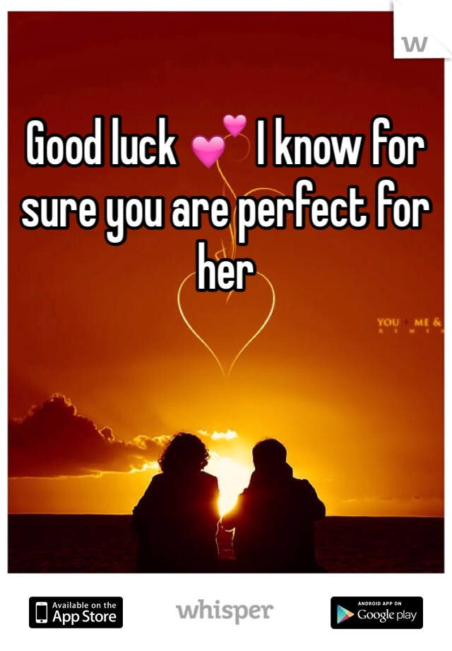 Good luck 💕 I know for sure you are perfect for her 
