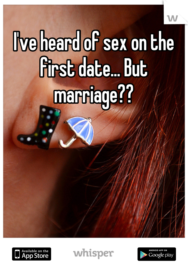 I've heard of sex on the first date... But marriage??