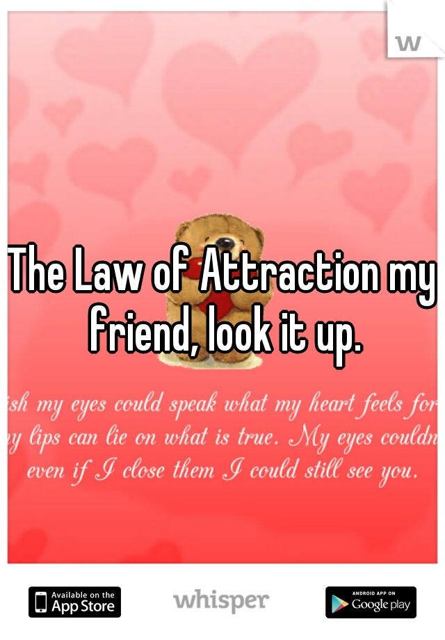 The Law of Attraction my friend, look it up.