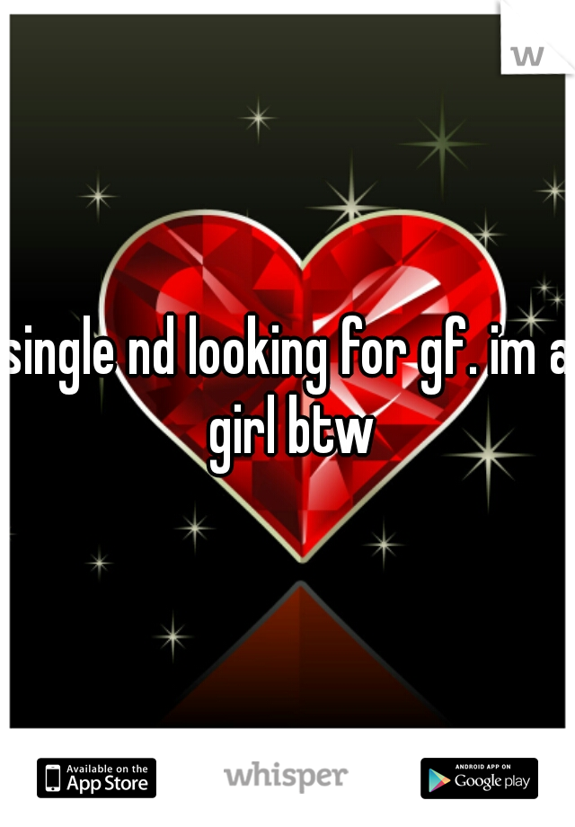 single nd looking for gf. im a girl btw