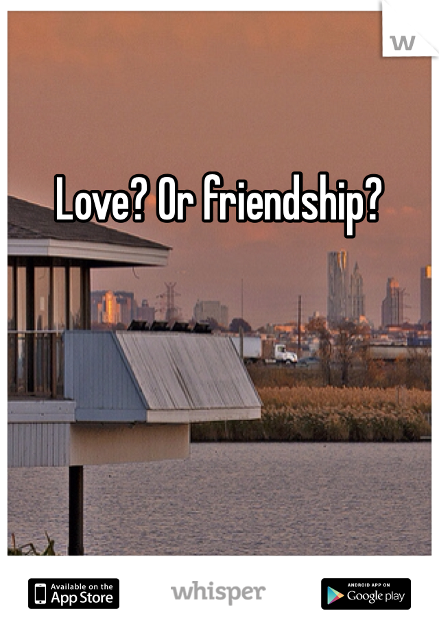Love? Or friendship?