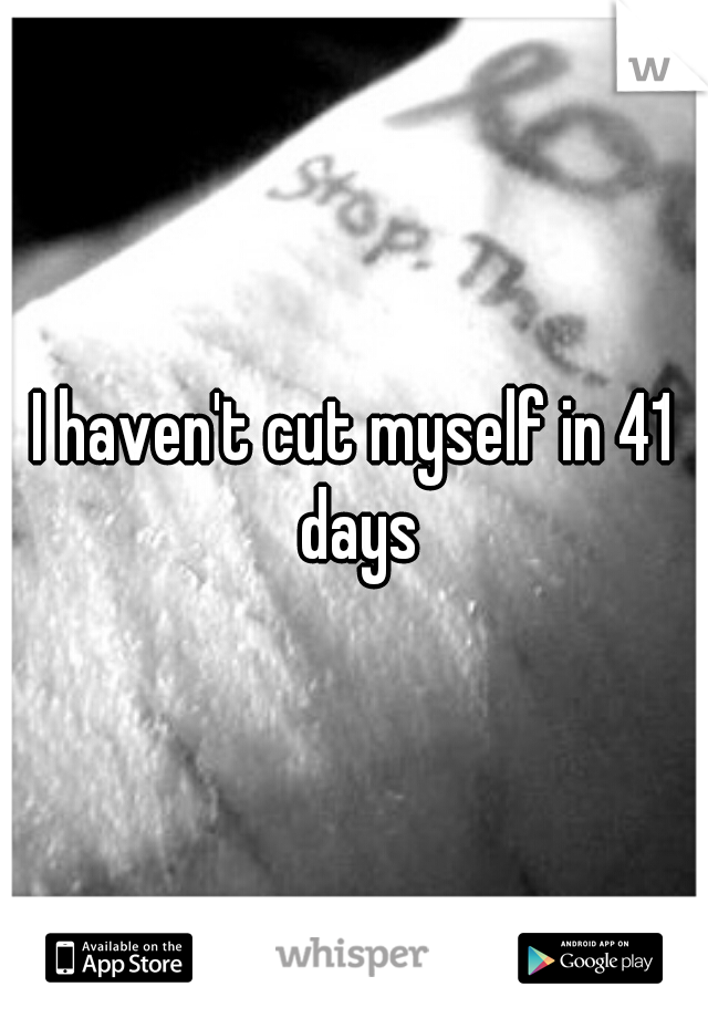 I haven't cut myself in 41 days