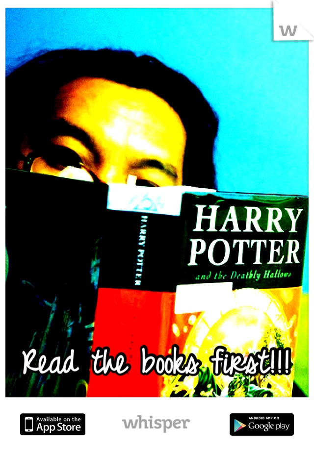 Read the books first!!! 