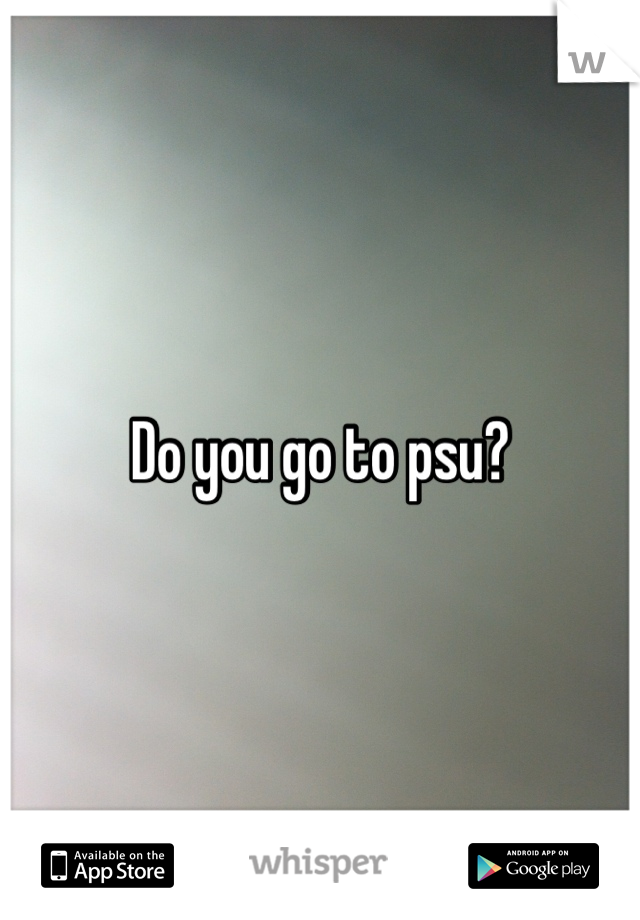 Do you go to psu?