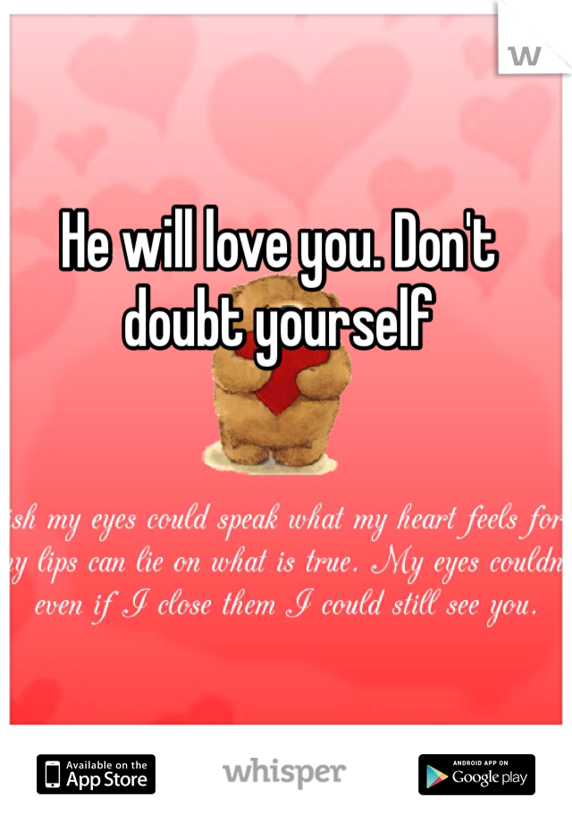 He will love you. Don't doubt yourself