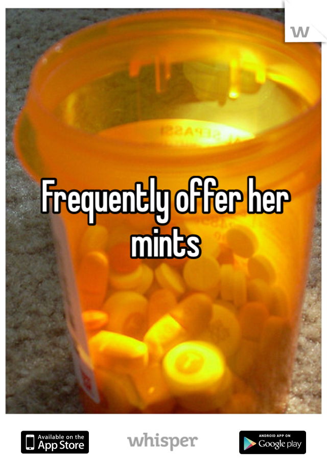 Frequently offer her mints 