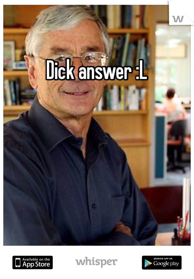 Dick answer :L