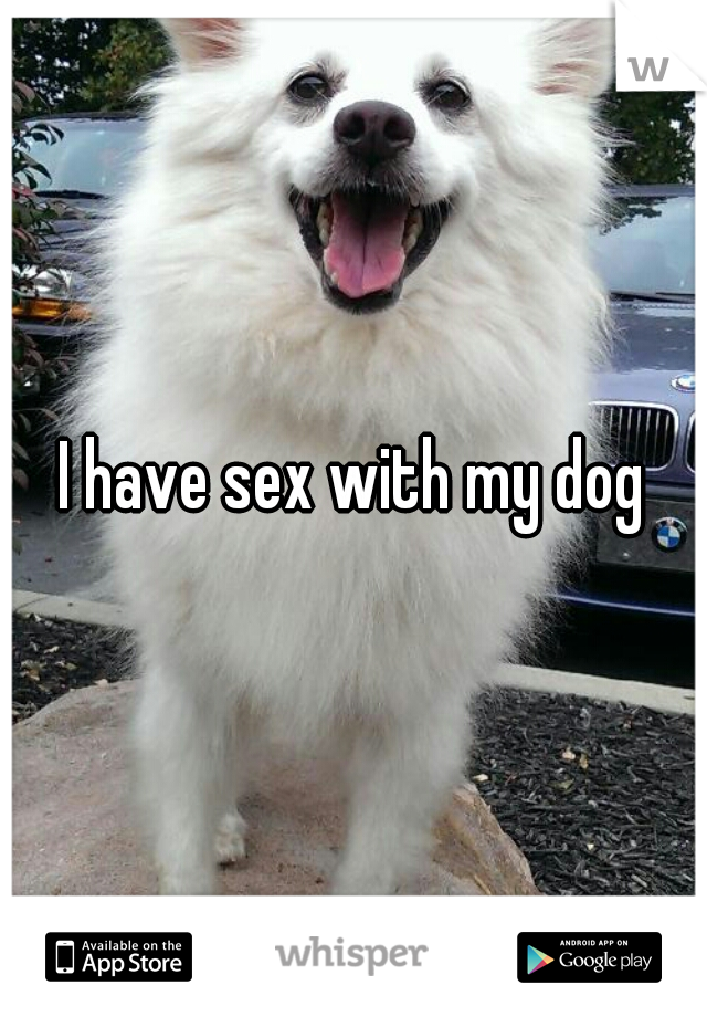 I have sex with my dog