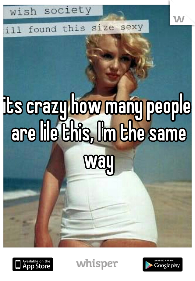 its crazy how many people are lile this, I'm the same way