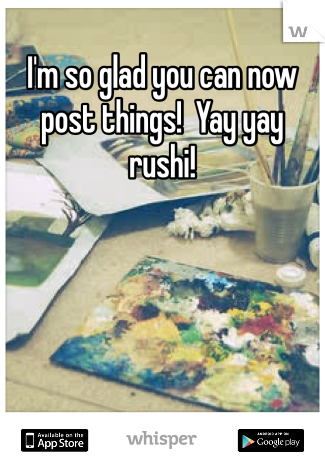 I'm so glad you can now post things!  Yay yay rushi!