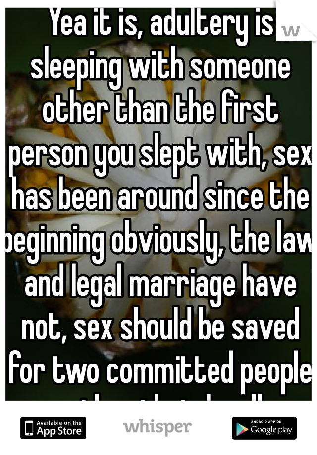 Yea it is, adultery is sleeping with someone other than the first person you slept with, sex has been around since the beginning obviously, the law and legal marriage have not, sex should be saved for two committed people wether their legally married or not