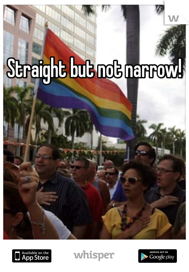 Straight but not narrow!