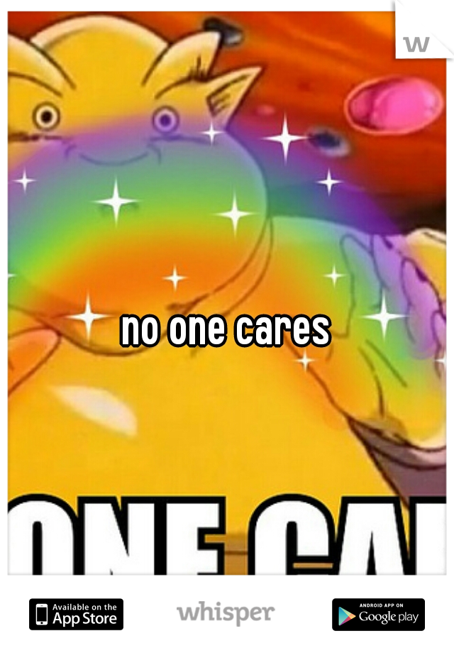 no one cares