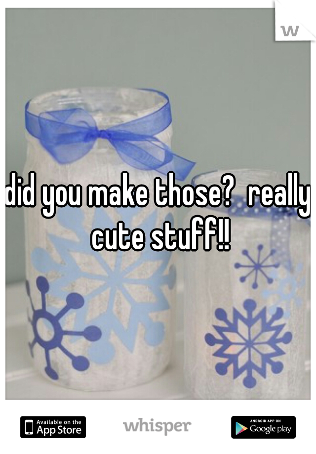 did you make those?  really cute stuff!!