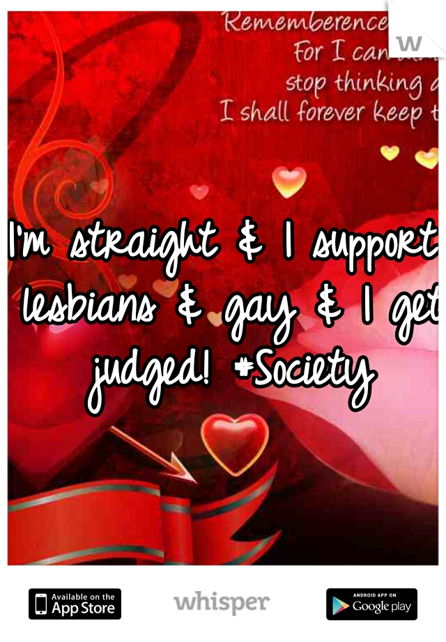 I'm straight & I support lesbians & gay & I get judged! #Society