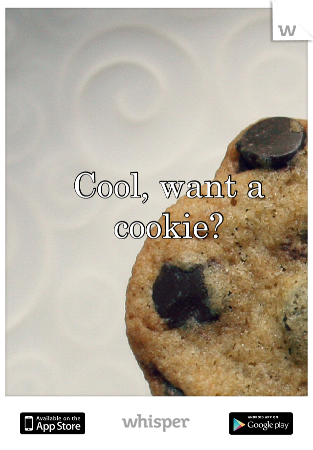 Cool, want a cookie?