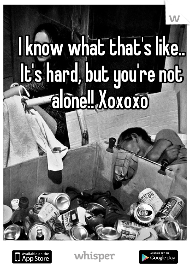 I know what that's like.. It's hard, but you're not alone!! Xoxoxo 