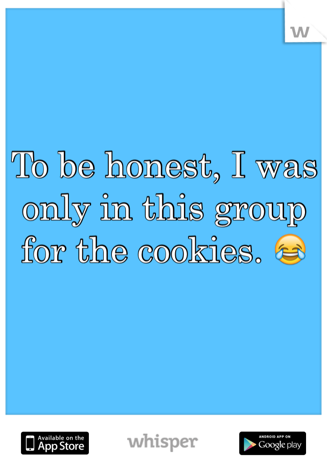 To be honest, I was only in this group for the cookies. 😂