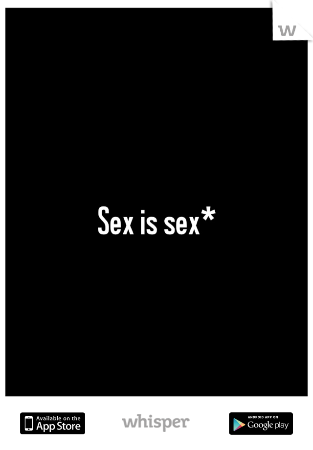 Sex is sex*