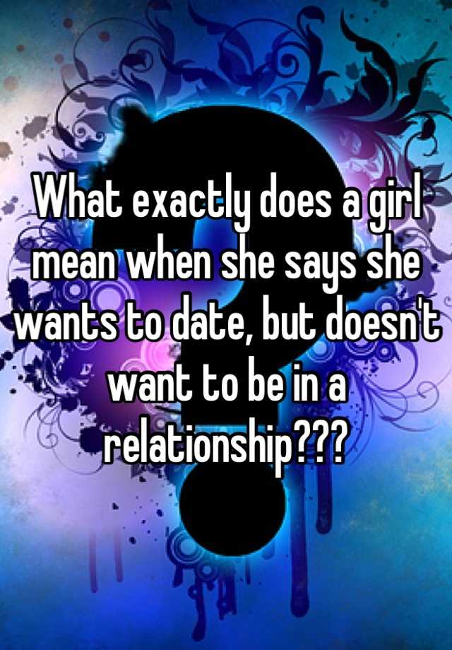 what-exactly-does-a-girl-mean-when-she-says-she-wants-to-date-but