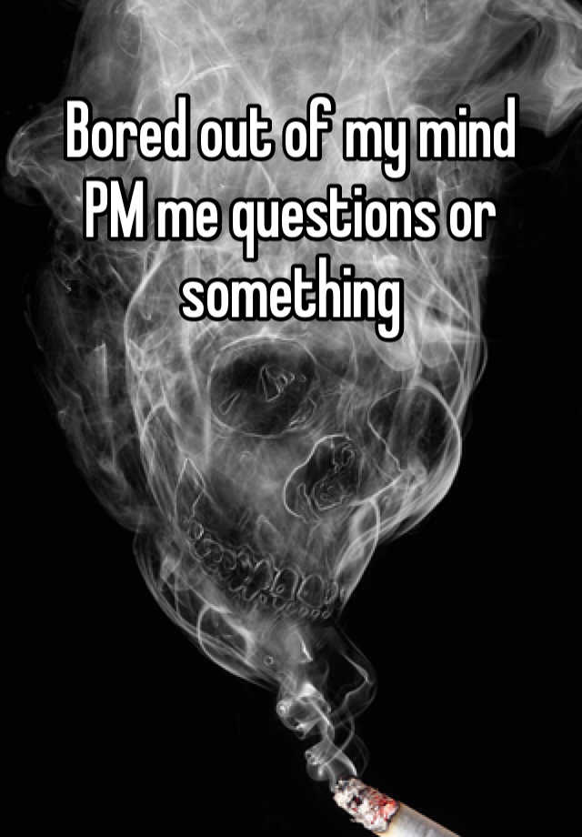 random-questions-because-i-m-bored-out-of-my-mind-imgflip