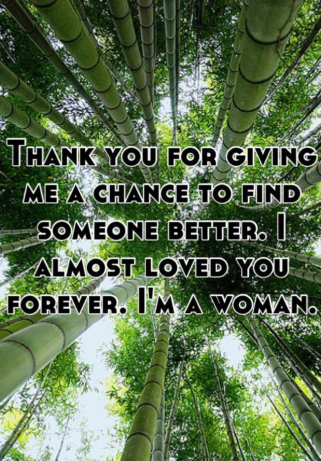 thank-you-for-giving-me-a-chance-to-find-someone-better-i-almost-loved