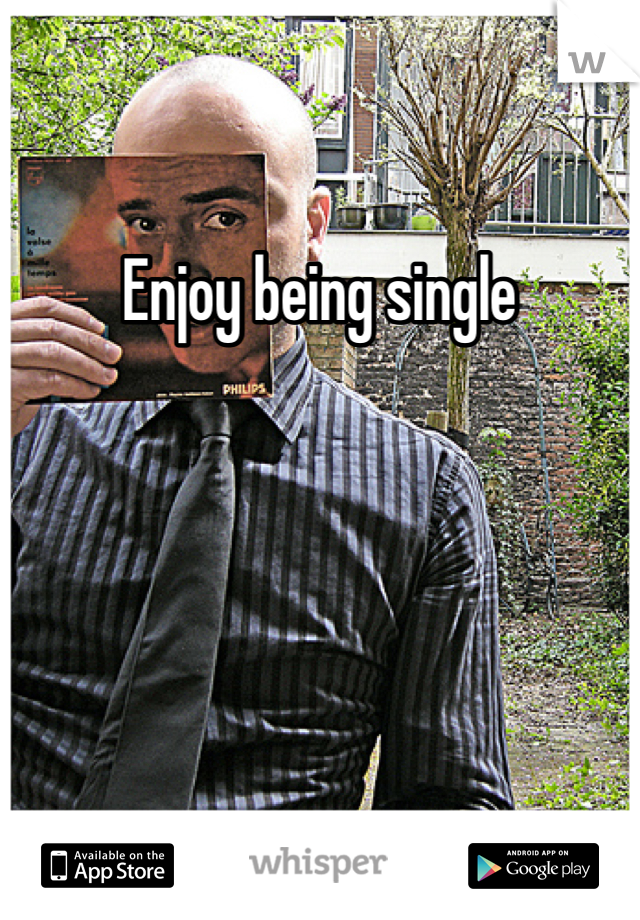 Enjoy being single 