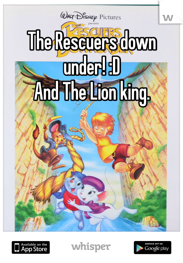 The Rescuers down under! :D 
And The Lion king. 