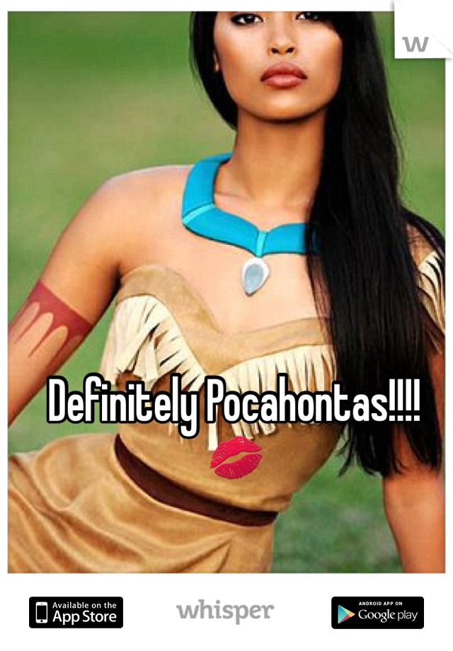Definitely Pocahontas!!!! 💋