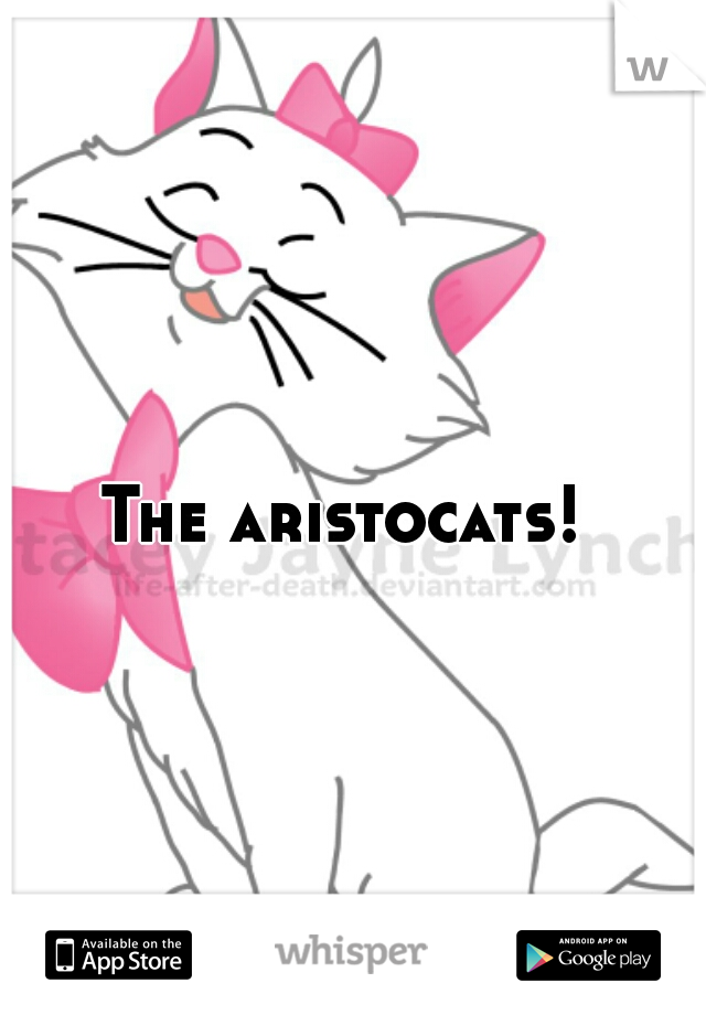 The aristocats! 
 