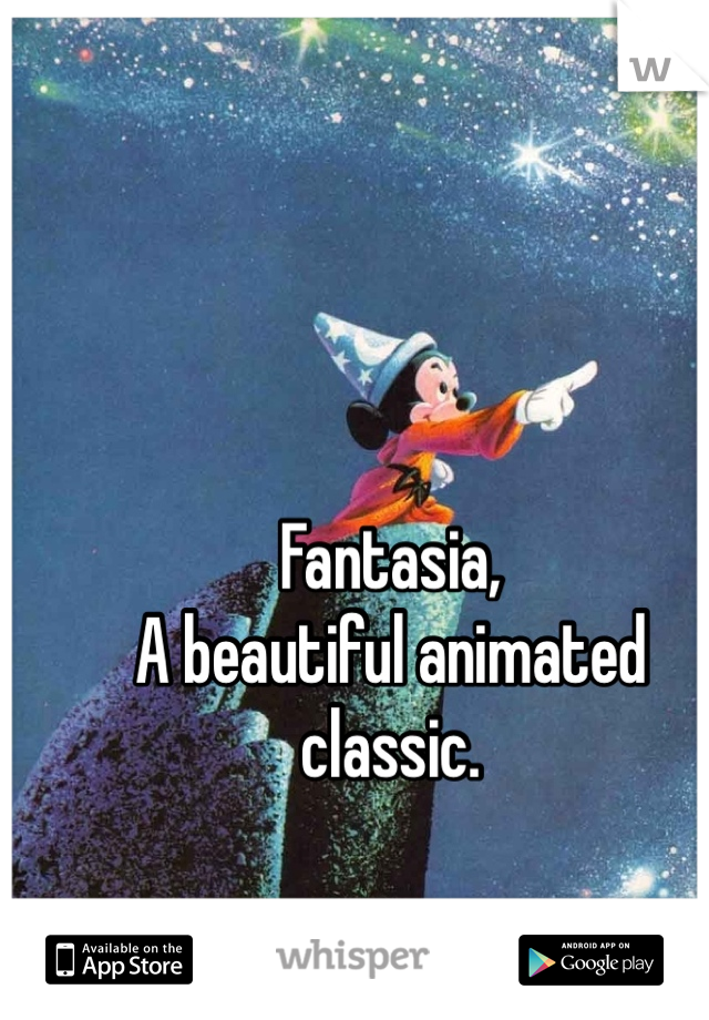 Fantasia,
A beautiful animated classic.