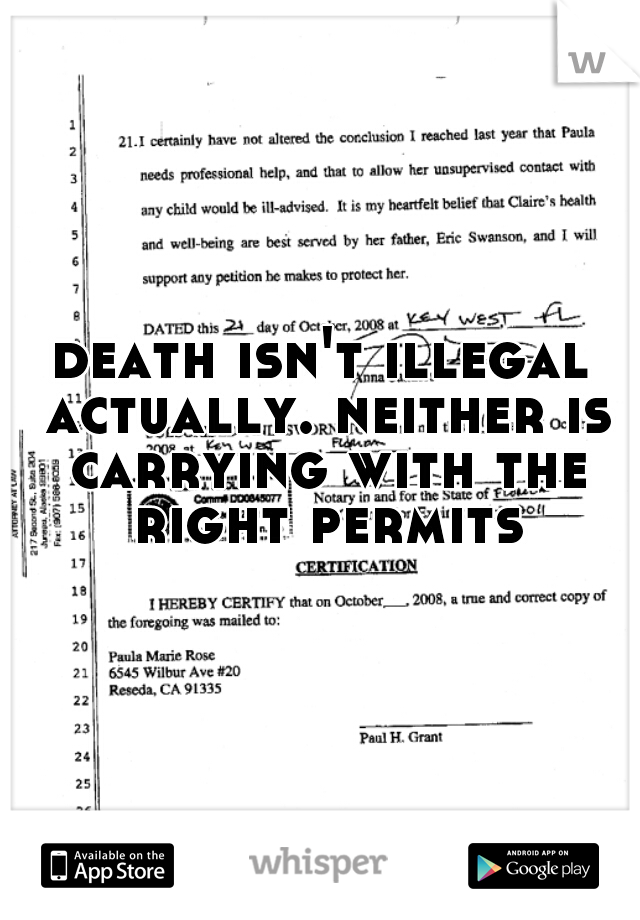 death isn't illegal actually. neither is carrying with the right permits