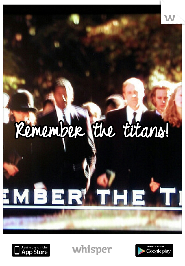 Remember the titans!