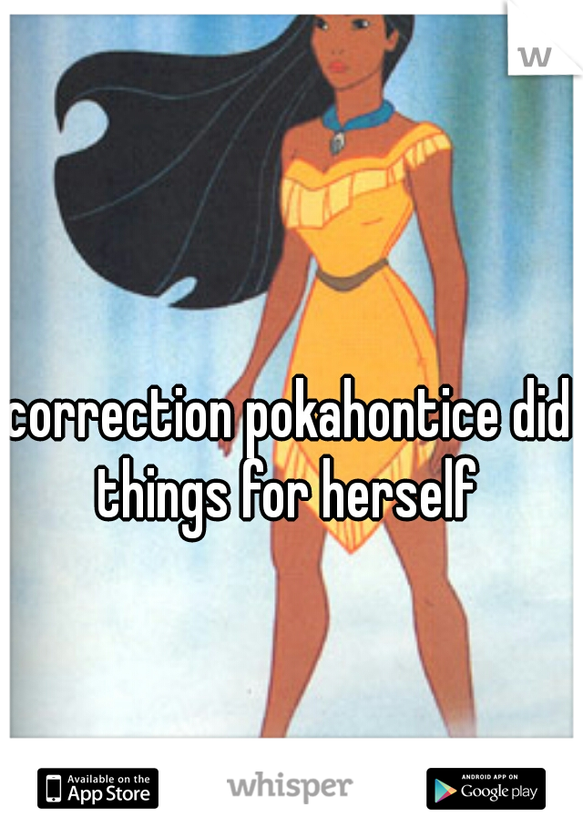 correction pokahontice did things for herself 