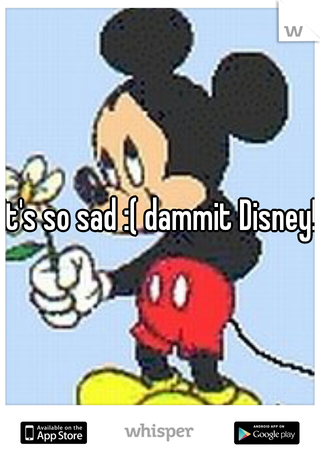 It's so sad :( dammit Disney!