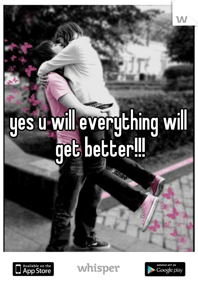 yes u will everything will get better!!!