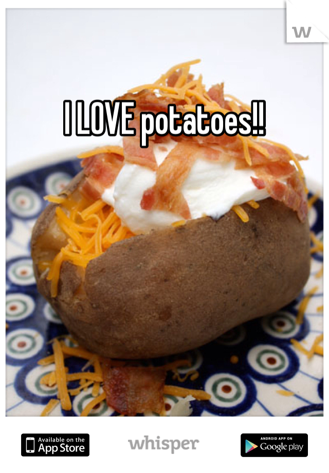 I LOVE potatoes!!