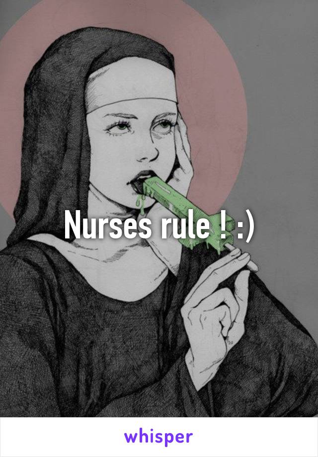 Nurses rule ! :)